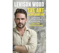 The Art of Exploration: Lessons in Curiosity, Leadership and Getting Things Done