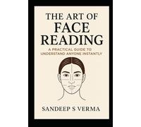 The Art of Face Reading: A Practical Guide to Understand Anyone Instantly By Sandeep S Verma