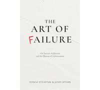 The Art of Failure: On Success Addiction and the Illusion of Achievement