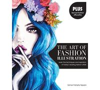 The Art of Fashion Illustration: Learn the techniques and inspirations of today's leading fashion artists *Plus, tear-out fashion silhouettes to create your own stylish designs!