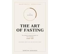 The Art of Fasting: he Evidence-Based Intermittent Fasting Program for Men and Women Over 40 - What Works, What's Hype, and How to Do It Right