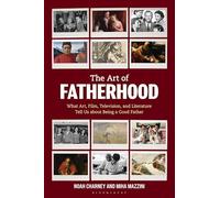 The Art of Fatherhood: What Art, Film, Television, and Literature Tell Us about Being a Good Father