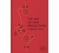 The Art of Film Projection : A Beginner's Guide
