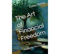 The Art of Financial Freedom: Prosperity Thru Values
