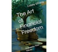 The Art of Financial Freedom: Prosperity Thru Values