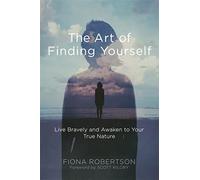 The Art of Finding Yourself: Live Bravely and Awaken to Your True Nature