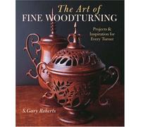 The Art of Fine Woodturning: Projects and Inspiration for Every Turner