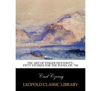 The art of finger dexterity; Fifty studies for the piano, Op. 740