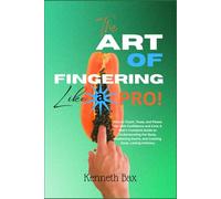 THE ART OF FINGERING LIKE A PRO: How to Touch, Tease, and Please Her with Confidence and Care; A Man’s Complete Guide to Understanding Her Body, Awakening Desire, and Creating Deep, Lasting Intimacy