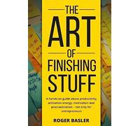The Art of finishing stuff: A hands-on guide about productivity, activation energy, motivation and procrastination - not only for entrepreneurs.
