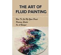 The Art Of Fluid Painting: How To Set Up Your Paint Pouring Studio On A Budget