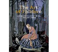 The Art of Folklore : A Visual Miscellany of Myths, Lore and Legend