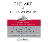 The Art of Followership: How Great Followers Create Great Leaders and Organizations: 146 (J-B Warren Bennis Series)