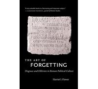The Art of Forgetting: Disgrace and Oblivion in Roman Political Culture (Studies in the History of Greece and Rome)