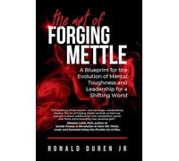 The Art of Forging Mettle: A Blueprint for the Evolution of Mental Toughness and Leadership for a Shifting World