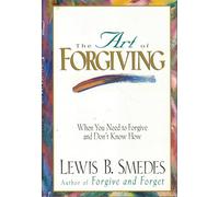The Art of Forgiving: When You Need to Forgive and Don't Know How