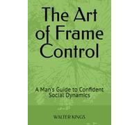 The Art of Frame Control: A Man's Guide to Confident Social Dynamics