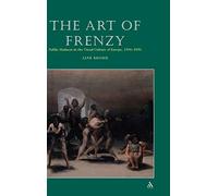 The Art of Frenzy: Public Madness in the Visual Culture of Europe: Public Madness in the Visual Culture of Europe, 1500-1850