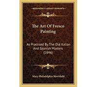 The Art Of Fresco Painting: As Practiced By The Old Italian And Spanish Masters (1846)