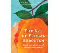 The Art of Frugal Hedonism, Revised Edition: A guide to spending less while enjoying everything more