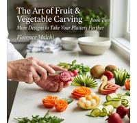 The Art of Fruit & Vegetable Carving - Book Two: More Designs to Take Your Platters Further: A Step-by-Step Guide to Beautiful Edible Garnishes and Culinary Centerpieces: 12 (The Confident Kitchen)