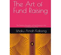 The Art of Fund Raising: The Timeless Principles of Fund Raising in this Contemporary Time