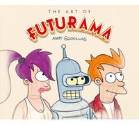 The Art of Futurama : A Visual History of Matt Groening’s Cult Classic Animated Series