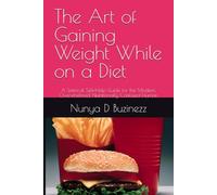 The Art of Gaining Weight While on a Diet: A Satirical Self-Help Guide for the Modern, Overwhelmed, Nutritionally Confused Human