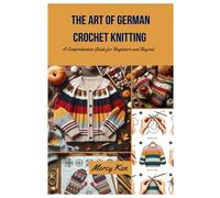 The Art of German Crochet Knitting: A Comprehensive Guide for Beginners and Beyond