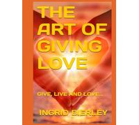 THE ART OF GIVING LOVE: GIVE, LIVE AND LOVE...