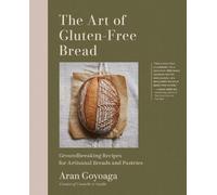The Art of Gluten-Free Bread: More than 100 Recipes for Sourdough, Croissants, Flatbread, and Beyond