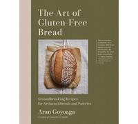 The Art of Gluten-Free Bread: More than 100 Recipes for Sourdough, Croissants, F