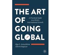 The Art of Going Global: A Practical Guide to a Firm's International Growth