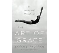 The Art of Grace: On Moving Well Through Life