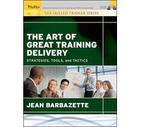 The Art of Great Training Delivery: Strategies, Tools, and Tactics (The Skilled Trainer)