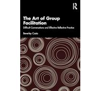 The Art of Group Facilitation: Difficult Conversations and Effective Reflective Practice