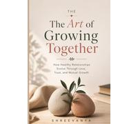 The Art of Growing Together: How Healthy Relationships Evolve Through Love, Trust, and Mutual Growth