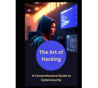 The Art of Hacking: A Comprehensive Guide to Cybersecurity: Protecting Your Digital World: The Complete Handbook for Cybersecurity