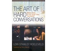 The Art of Hard Conversations - Biblical Tools for the Tough Talks That Matter