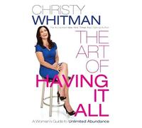 The Art of Having It All: A Woman's Guide to Unlimited Abundance