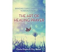 The Art of Healing Prayer: Bringing Christ's Wholeness to Broken People
