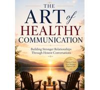 The Art of Healthy Communication: Building Stronger Relationships Through Honest Conversations