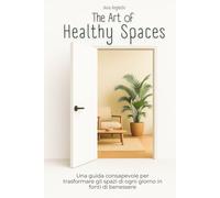 The Art of Healthy Spaces: Una guida consapevole per trasformare i tuoi spazi quotidiani in fonti di benessere