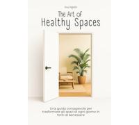 The Art of Healthy Spaces: Una guida consapevole per trasformare i tuoi spazi quotidiani in fonti di benessere