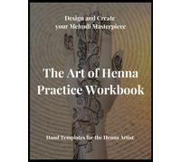 The Art of Henna Practice Workbook: Design and Create Henna Designs and Mehndi Masterpieces