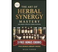 The Art of Herbal Synergy - Mastery: The Complete System for Combining Medicinal Herbs Safely, Effectively, and With Confidence