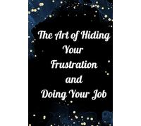 The Art of Hiding Your Frustration and Doing Your Job: humours lined journal ideal gift for secret santa , work anniversay , birthday , assistant , co work colleagues