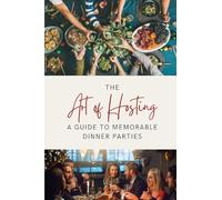 The Art of Hosting: A Guide to Memorable Dinner Parties