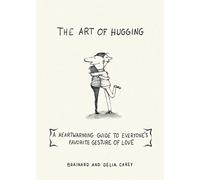 The Art of Hugging: A Heartwarming Guide to Everyone's Favorite Gesture of Love
