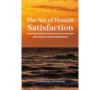 The Art of Human Satisfaction: The Guide to Find Inner Peace